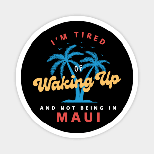Funny Hawaiian, I’m Tired of Waking Up and Not Being In Maui Magnet